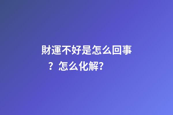 財運不好是怎么回事？怎么化解？